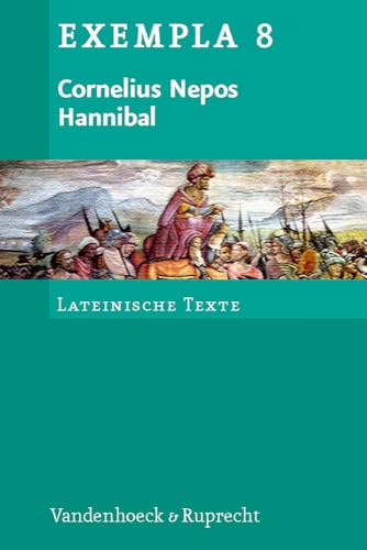 Cornelius Nepos, Hannibal: Text mit Erläuterungen. Arbeitsaufträge, Begleittexte, Stilistik und Übungen zu Grammatik und Texterschließung (EXEMPLA: Lateinische Texte, Band 8) von Vandenhoeck + Ruprecht