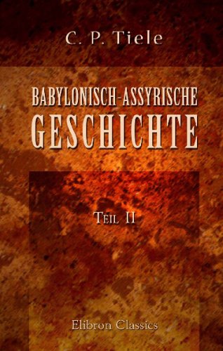 Babylonisch-Assyrische Geschichte: Teil 2. Von der Thronbesteigung Sinacheribs bis zur Eroberung Babels durch Cyris von Adamant Media Corporation