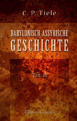 Babylonisch-Assyrische Geschichte: Teil 2. Von der Thronbesteigung Sinacheribs bis zur Eroberung Babels durch Cyris Babylonisch-Assyrische Geschichte: Teil 2. Von der Thronbesteigung Sinacheribs bis zur Eroberung Babels durch Cyris von Adamant Media Corporation