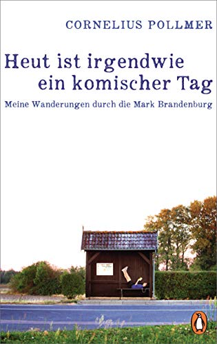 Heut ist irgendwie ein komischer Tag: Meine Wanderungen durch die Mark Brandenburg