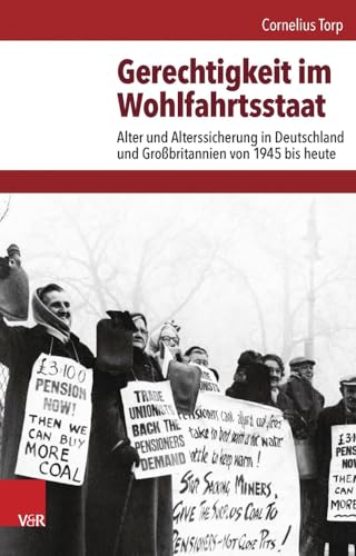 Gerechtigkeit im Wohlfahrtsstaat: Alter und Alterssicherung in Deutschland und Großbritannien von 1945 bis heute von Vandenhoeck & Ruprecht