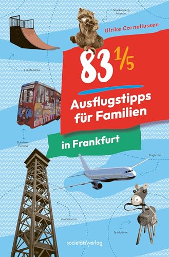 83 1/5 Ausflugstipps für Familien in Frankfurt: Lustiges, Überraschendes und Abenteuerliches für Kinder | Freizeitführer für Familien | Tipps für Sonne und Regen von Societäts-Verlag