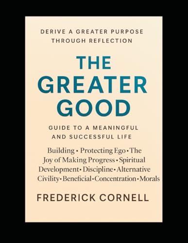 The Greater Good: Guide to a Meaningful and Successful Life von Independently published
