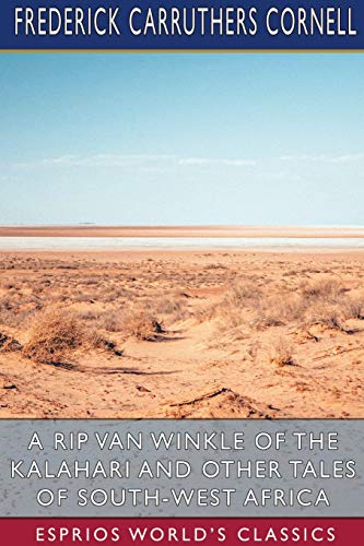 A Rip Van Winkle of the Kalahari and Other Tales of South-West Africa (Esprios Classics)