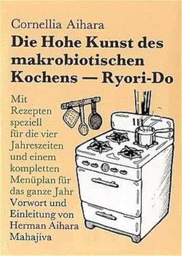 Die Hohe Kunst des makrobiotischen Kochens (Ryori-Do): Mit Rezepten speziell für die vier Jahreszeiten und einem kompletten Menüplan für das ganze Jahr von Mahajiva Verlag