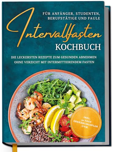 Intervallfasten Kochbuch für Anfänger, Studenten, Berufstätige und Faule: Die leckersten Rezepte zum gesunden Abnehmen ohne Verzicht mit intermittierendem Fasten - inkl. 30 Tage Ernährungsplan uvm. Intervallfasten Kochbuch für Anfänger, Studenten, Berufstätige und Faule: Die leckersten Rezepte zum gesunden Abnehmen ohne Verzicht mit intermittierendem Fasten - inkl. 30 Tage Ernährungsplan uvm. von Edition Dreiblatt