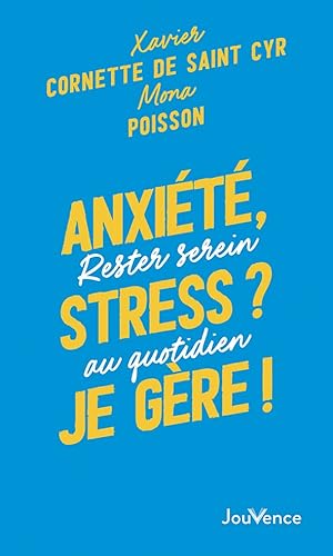 Anxiété, stress ? Je gère !: Rester serein au quotidien