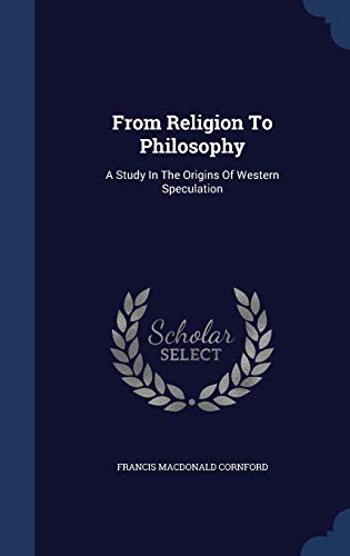From Religion To Philosophy: A Study In The Origins Of Western Speculation von Sagwan Press