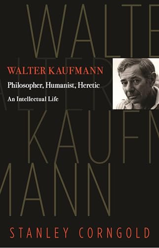 Walter Kaufmann: Philosopher, Humanist, Heretic von Princeton University Press
