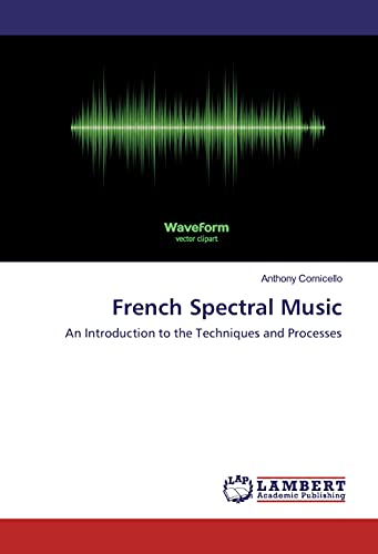 French Spectral Music: An Introduction to the Techniques and Processes von LAP LAMBERT Academic Publishing