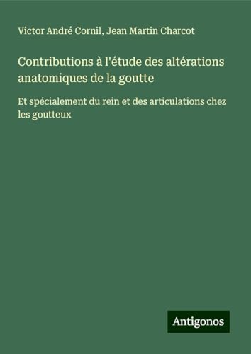 Contributions à l'étude des altérations anatomiques de la goutte: Et spécialement du rein et des articulations chez les goutteux
