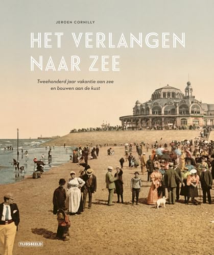 Het verlangen naar zee: tweehonderd jaar vakantie aan zee en bouwen aan de kust von Tijdsgeest BV / Uitgeverij Tijdsbeeld