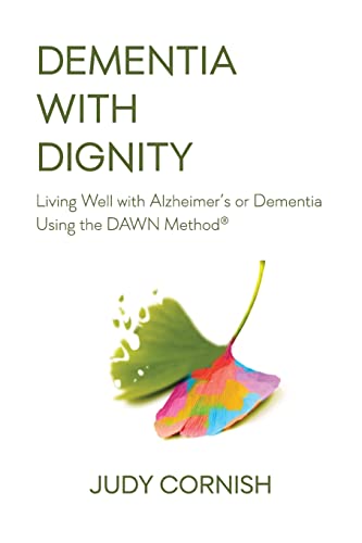 Dementia With Dignity: Living Well with Alzheimer's or Dementia Using the DAWN Method®: Living Well with Alzheimer's or Dementia Using the DAWN Method(R)