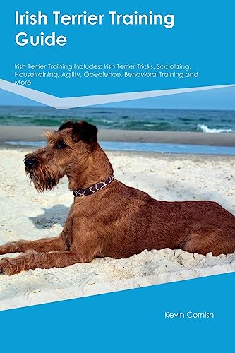 Irish Terrier Training Guide Irish Terrier Training Includes: Irish Terrier Tricks, Socializing, Housetraining, Agility, Obedience, Behavioral Training, and More Irish Terrier Training Guide Irish Terrier Training Includes: Irish Terrier Tricks, Socializing, Housetraining, Agility, Obedience, Behavioral Training, and More