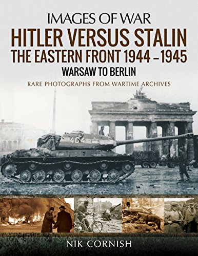 Hitler versus Stalin: The Eastern Front 1944-1945: Warsaw to Berlin: Rare Photographs from Wartime Archives (Images of War)