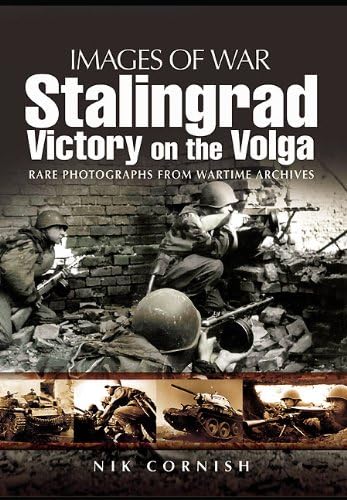 Stalingrad: Victory on the Volga: Victory on the Volga. Rare Photographs from Wartime Archives (Images of War)
