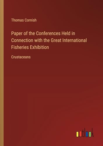 Paper of the Conferences Held in Connection with the Great International Fisheries Exhibition: Crustaceans von Outlook Verlag