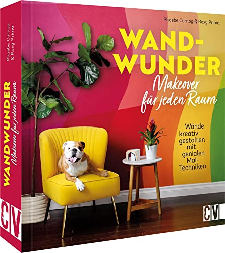 Wandgestaltung – Wand-Wunder. Makeover für jeden Raum: Wände kreativ gestalten mit genialen Mal-Techniken
