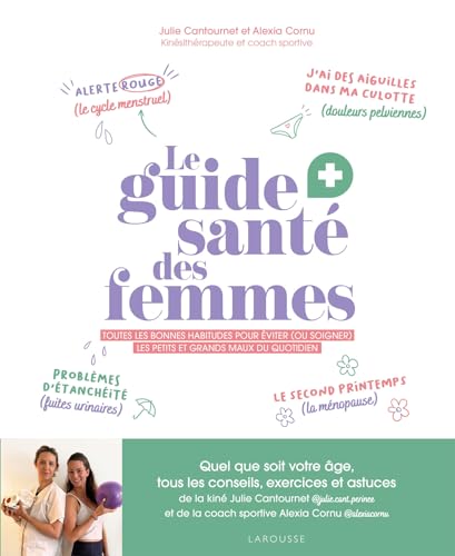 Le guide santé des femmes: Toutes les bonnes habitudes pour éviter (ou soulager) les petits et grands maux sdu quotidien von LAROUSSE