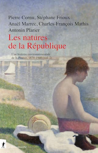 Les natures de la République - Histoire environnementale de la France, 1870-1940 (vol. 2): Tome 2, Histoire environnementale de la France, 1870-1940 von LA DECOUVERTE