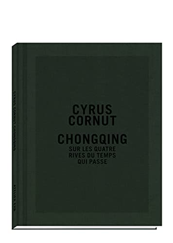 Cyrus Cornut - Chongqing. Sur les Quatre Rives Du Temp Qui Passe: Sur les quatre rives du temps qui passe