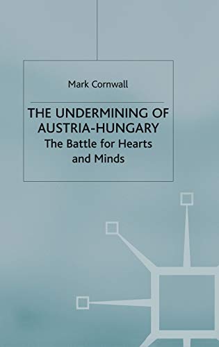 The Undermining of Austria-Hungary: The Battle for Hearts and Minds The Undermining of Austria-Hungary: The Battle for Hearts and Minds
