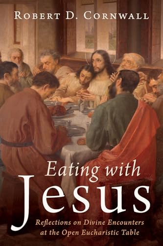Eating with Jesus: Reflections on Divine Encounters at the Open Eucharistic Table von Cascade Books