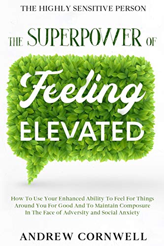 Highly Sensitive Person: THE SUPERPOWER OF ELEVATED FEELING - How To Use Your Enhanced Ability To Feel For Things Around You For Good And To Maintain ... In The Face of Adversity and Social Anxiety von Readers First Publishing Ltd