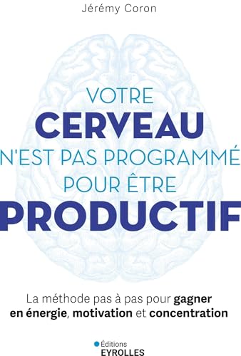 Votre cerveau n'est pas programmé pour être productif: La méthode pas à pas pour gagner en énergie, motivation et concentration von EYROLLES