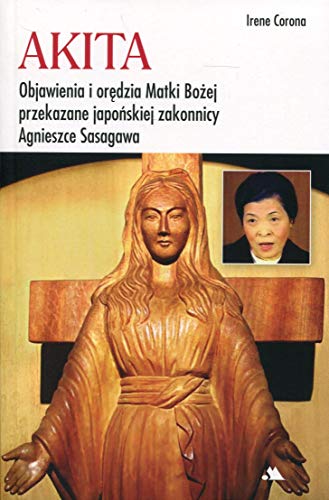Akita Objawienia i orędzia Matki Bożej: Objawienia i orędzia Matki Bożej przekazane japońskiej zakonnicy Agnieszce Sasagawa