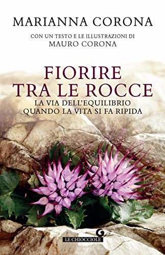 Fiorire tra le rocce. La via dell'equilibrio quando la vita si fa ripida (Le chiocciole)