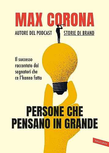 Persone che pensano in grande. Il successo raccontato dai sognatori che ce l'hanno fatta von Vallardi A.