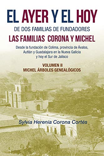 EL AYER Y EL HOY DE DOS FAMILIAS DE FUNDADORES LAS FAMILIAS CORONA Y MICHEL: Desde La Fundación De Colima, Provincia De Ávalos, Autlán Y Guadalajara ... Volumen Ii Michel Árboles Genealógicos EL AYER Y EL HOY DE DOS FAMILIAS DE FUNDADORES LAS FAMILIAS CORONA Y MICHEL: Desde La Fundación De Colima, Provincia De Ávalos, Autlán Y Guadalajara ... Volumen Ii Michel Árboles Genealógicos von Palibrio