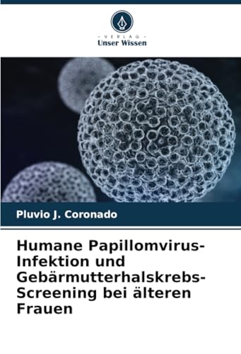 Humane Papillomvirus-Infektion und Gebärmutterhalskrebs-Screening bei älteren Frauen: DE von Verlag Unser Wissen