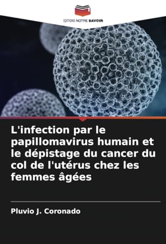L'infection par le papillomavirus humain et le dépistage du cancer du col de l'utérus chez les femmes âgées von Editions Notre Savoir