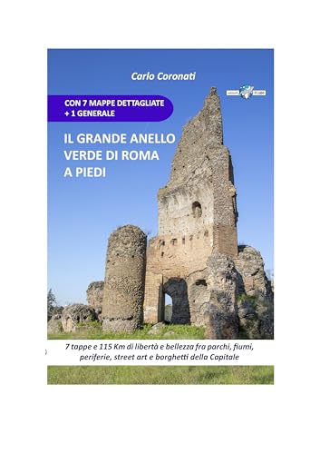 Il grande anello verde di Roma a piedi. 7 tappe e 115 Km di libertà e bellezza fra parchi, fiumi, periferie, street art e borghetti della Capitale von Il Lupo
