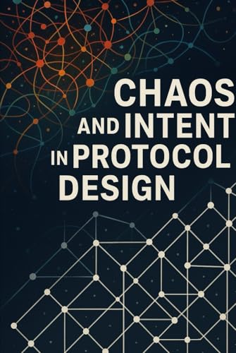 CHAOS AND INTENT IN PROTOCOL DESIGN: An Enigmatic Symbiotic Relationship von AIMQWEST Corporation