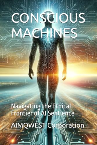 CONSCIOUS MACHINES: Navigating the Ethical Frontier of AI Sentience von Independently published