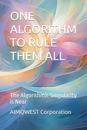 ONE ALGORITHM TO RULE THEM ALL: The Algorithmic Singularity is Near von Independently published