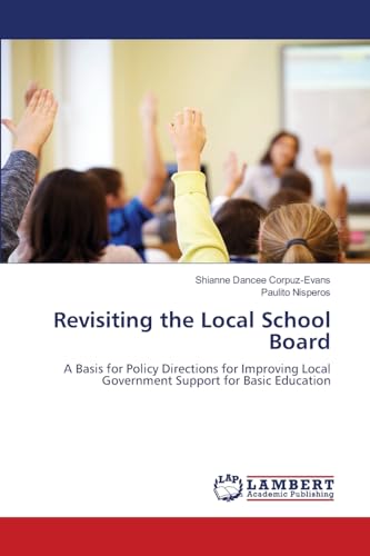 Revisiting the Local School Board: A Basis for Policy Directions for Improving Local Government Support for Basic Education Revisiting the Local School Board: A Basis for Policy Directions for Improving Local Government Support for Basic Education von LAP LAMBERT Academic Publishing