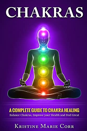 Chakras: A Complete Guide to Chakra Healing:Balance Chakras, Improve your Health and Feel Great (Chakras Alignment - Chakra Healing - Chakra Balancing, Band 2) von CREATESPACE