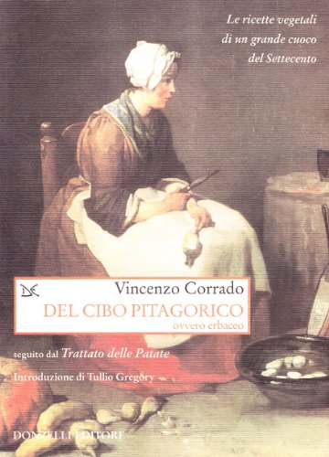 Del cibo pitagorico ovvero erbaceo, seguito dal trattato delle patate. Le ricette vegetali di un grande cuoco del Settecento