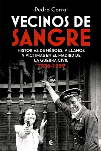 Vecinos de sangre: Historias de héroes, villanos y víctimas en el Madrid de la Guerra Civil. 1936-1939