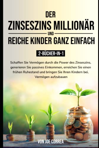 Der Zinseszins-Millionär und Reiche Kinder ganz einfach 2-Bücher-in-1: Schaffen Sie Vermögen durch die Power des Zinseszins, generieren Sie passives Einkommen...
