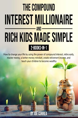 The Compound Interest Millionaire and Rich Kids Made Simple 2-Books-in-1: How to change your life by using the power of compound interest, retire ... (Book 3) (Millionaire Made Simple, Band 3) von Independently published