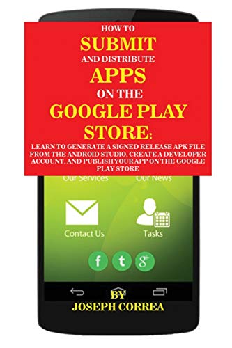 How To Submit And Distribute Apps On The Google Play Store: Learn to generate a signed release APK file from the Android Studio, create a developer ... and publish your app on the Google Play Store von Finibi Inc