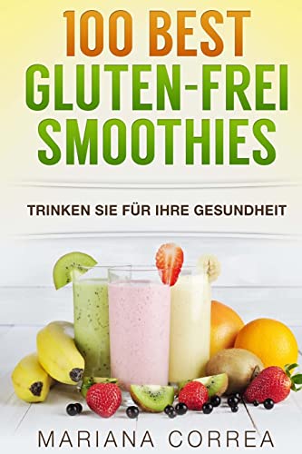100 BEST GLUTEN-FREI Smoothies: Trinken Sie fur Ihre Gesundheit 100 BEST GLUTEN-FREI Smoothies: Trinken Sie fur Ihre Gesundheit von CREATESPACE