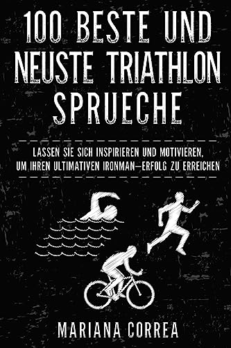 100 BESTE Und NEUSTE TRIATHLON SPRUECHE: LASSEN SIE SICH INSPIRIEREN Und MOTIVIEREN, UM IHREN ULTIMATIVEN IRONMAN ERFOLG ZU ERREICHEN 100 BESTE Und NEUSTE TRIATHLON SPRUECHE: LASSEN SIE SICH INSPIRIEREN Und MOTIVIEREN, UM IHREN ULTIMATIVEN IRONMAN ERFOLG ZU ERREICHEN
