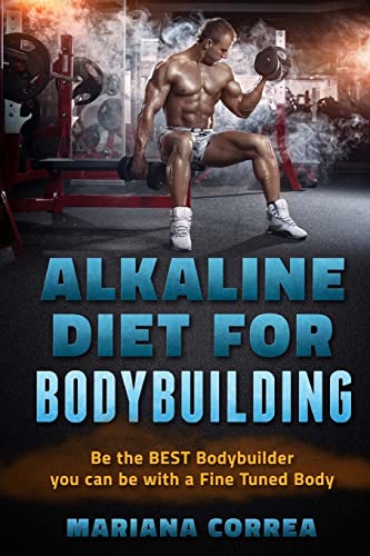 ALKALINE DIET For BODYBUILDING: Be the BEST BODYBUILDER You Can BE with a Fined Tuned Body ALKALINE DIET For BODYBUILDING: Be the BEST BODYBUILDER You Can BE with a Fined Tuned Body