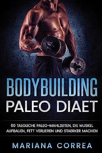 BODYBUILDING PALEO Diaet: 60 TAEGLICHE PALEO-MAHLZEITEN, DIE MUSKEL AUFBAUEN, FETT VERLIEREN Und STAERKER MACHEN BODYBUILDING PALEO Diaet: 60 TAEGLICHE PALEO-MAHLZEITEN, DIE MUSKEL AUFBAUEN, FETT VERLIEREN Und STAERKER MACHEN von CREATESPACE